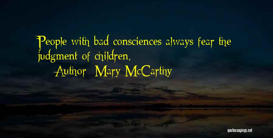 Mary McCarthy Quotes: People With Bad Consciences Always Fear The Judgment Of Children.