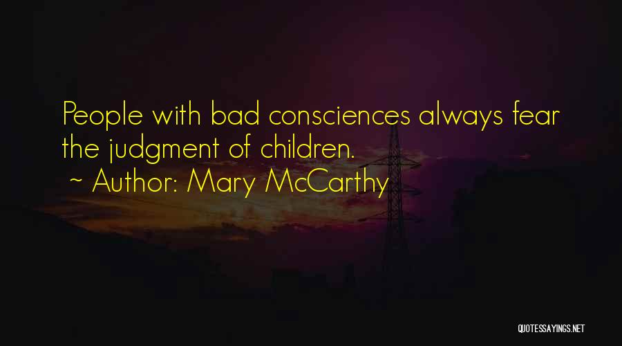 Mary McCarthy Quotes: People With Bad Consciences Always Fear The Judgment Of Children.