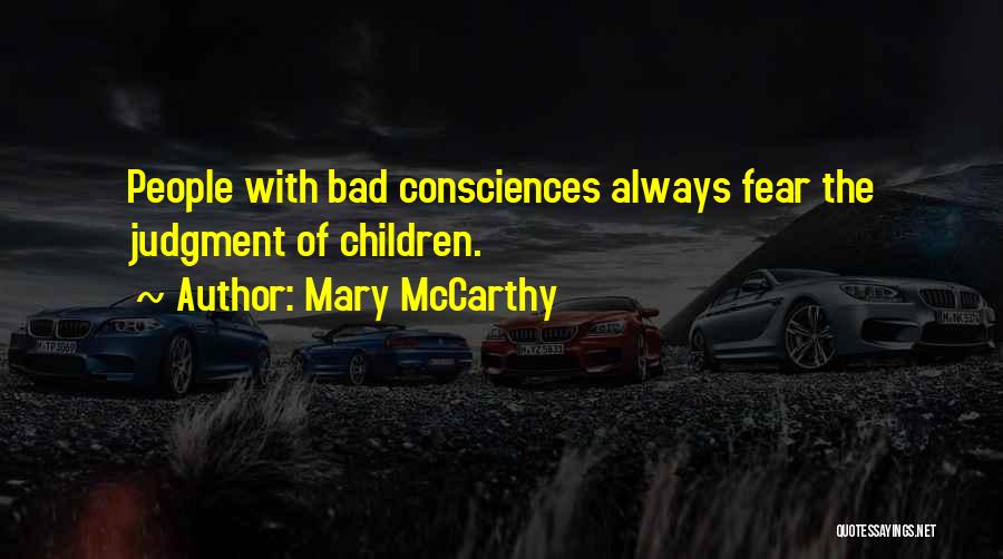 Mary McCarthy Quotes: People With Bad Consciences Always Fear The Judgment Of Children.