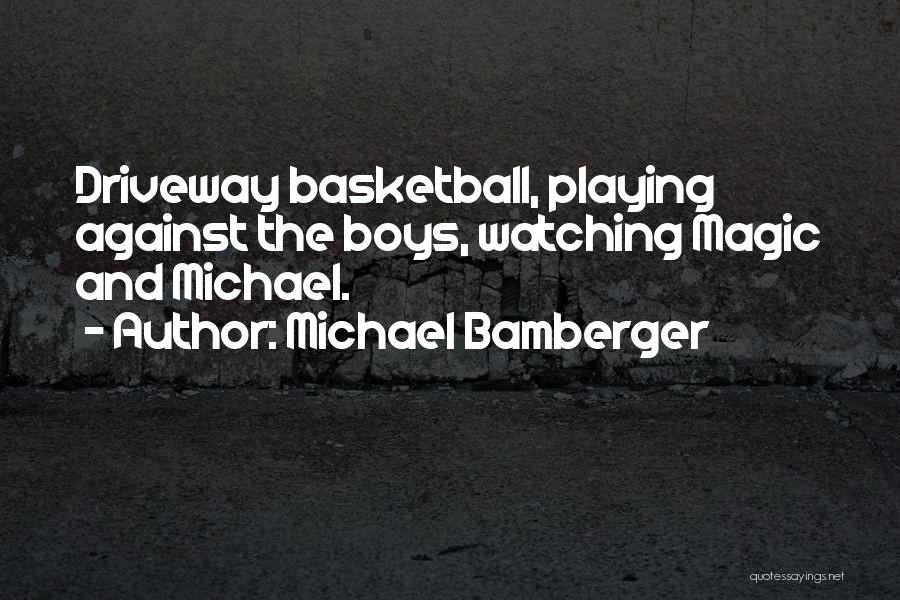 Michael Bamberger Quotes: Driveway Basketball, Playing Against The Boys, Watching Magic And Michael.