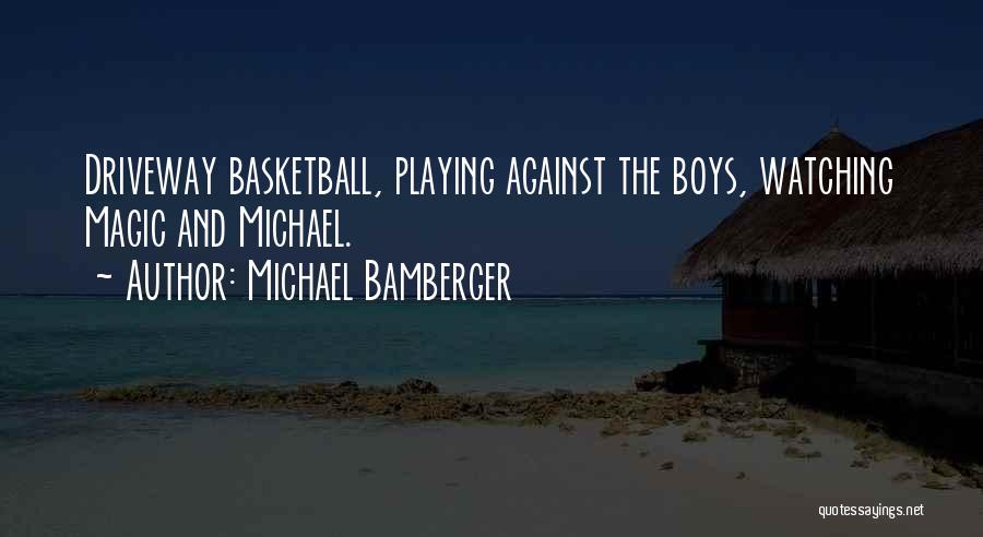 Michael Bamberger Quotes: Driveway Basketball, Playing Against The Boys, Watching Magic And Michael.