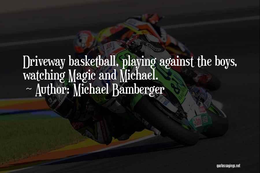 Michael Bamberger Quotes: Driveway Basketball, Playing Against The Boys, Watching Magic And Michael.