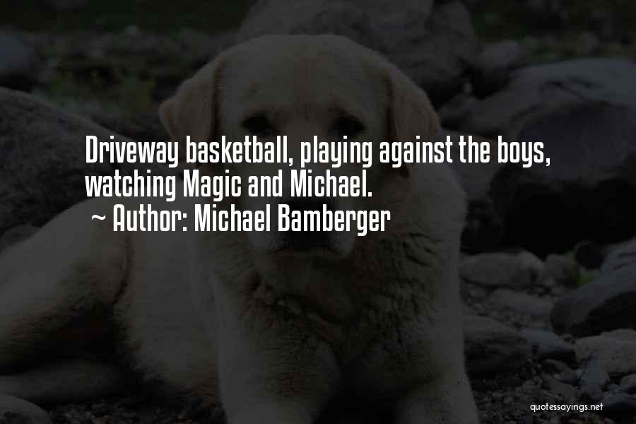 Michael Bamberger Quotes: Driveway Basketball, Playing Against The Boys, Watching Magic And Michael.