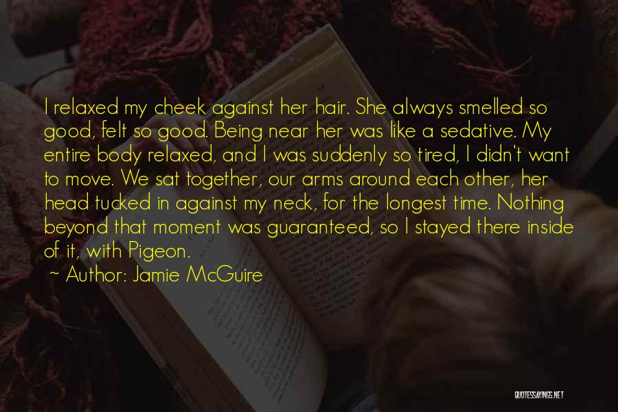Jamie McGuire Quotes: I Relaxed My Cheek Against Her Hair. She Always Smelled So Good, Felt So Good. Being Near Her Was Like