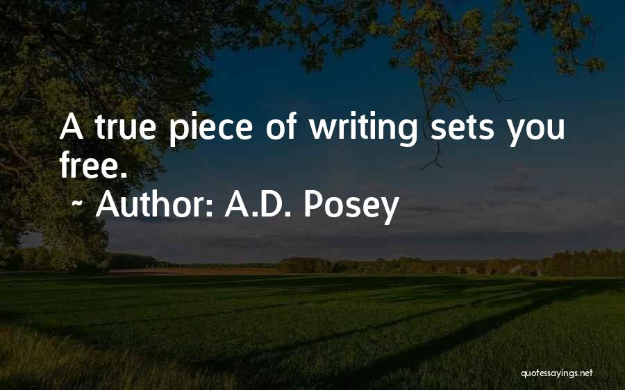 A.D. Posey Quotes: A True Piece Of Writing Sets You Free.
