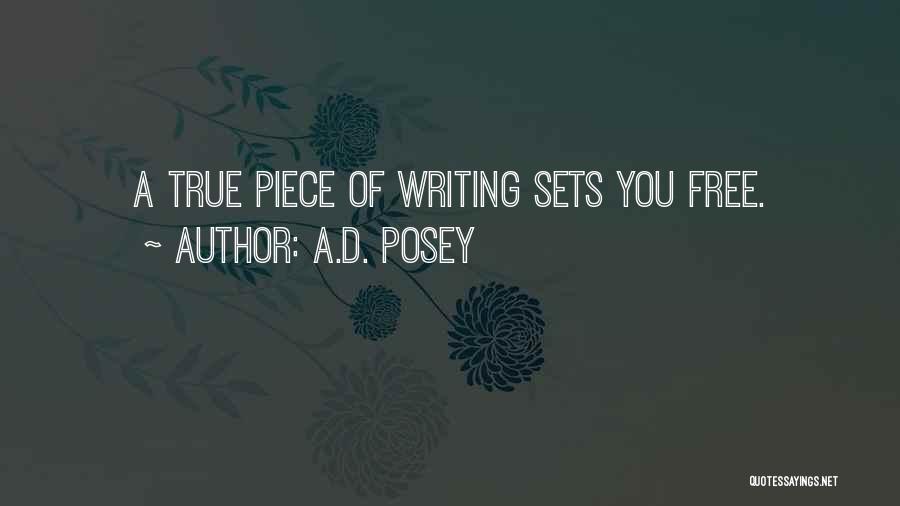 A.D. Posey Quotes: A True Piece Of Writing Sets You Free.