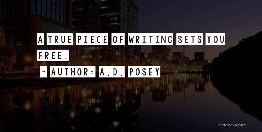 A.D. Posey Quotes: A True Piece Of Writing Sets You Free.