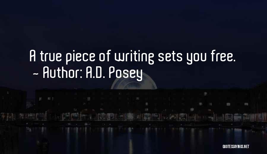 A.D. Posey Quotes: A True Piece Of Writing Sets You Free.