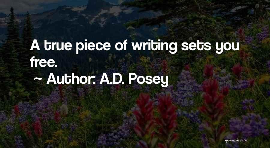 A.D. Posey Quotes: A True Piece Of Writing Sets You Free.