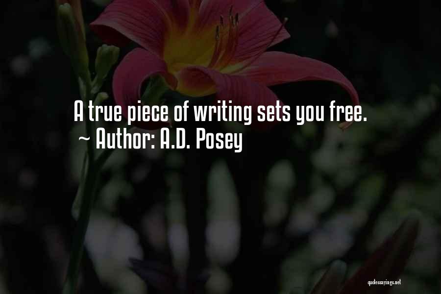 A.D. Posey Quotes: A True Piece Of Writing Sets You Free.