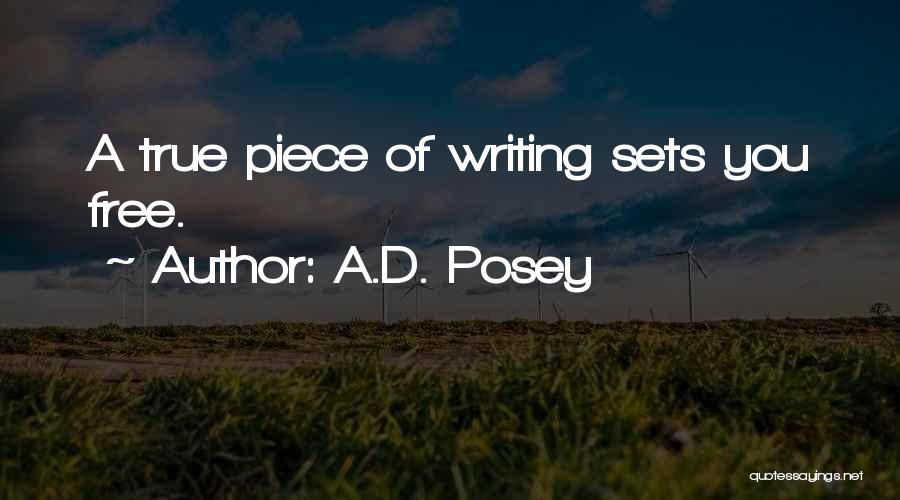A.D. Posey Quotes: A True Piece Of Writing Sets You Free.