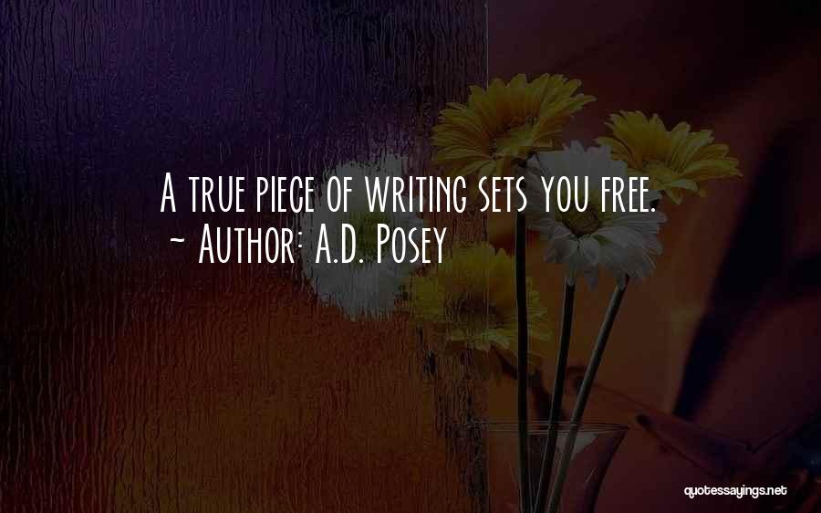 A.D. Posey Quotes: A True Piece Of Writing Sets You Free.