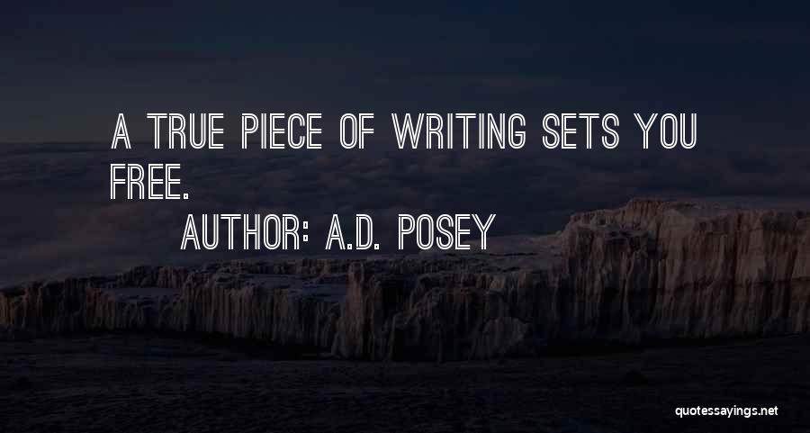 A.D. Posey Quotes: A True Piece Of Writing Sets You Free.