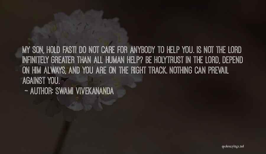 Swami Vivekananda Quotes: My Son, Hold Fast! Do Not Care For Anybody To Help You. Is Not The Lord Infinitely Greater Than All