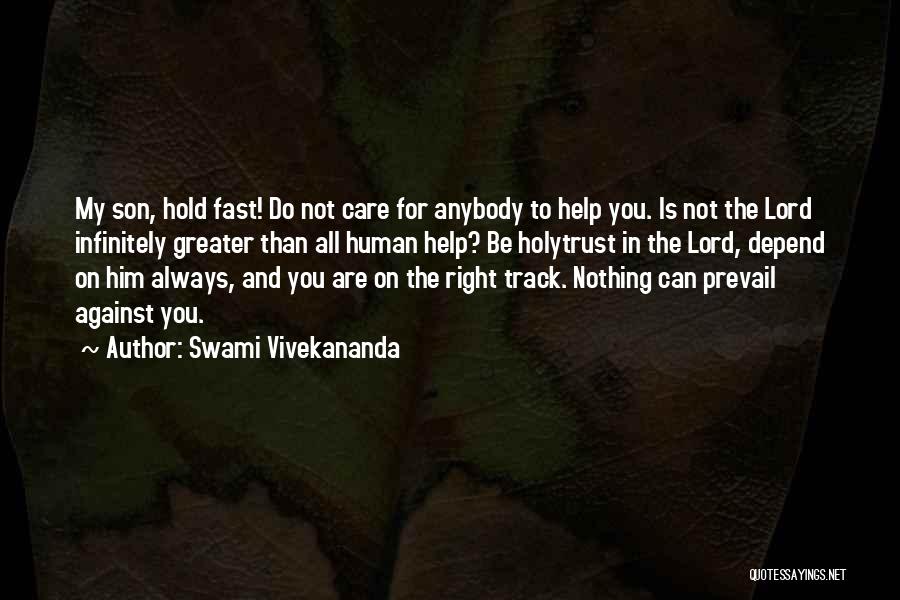 Swami Vivekananda Quotes: My Son, Hold Fast! Do Not Care For Anybody To Help You. Is Not The Lord Infinitely Greater Than All