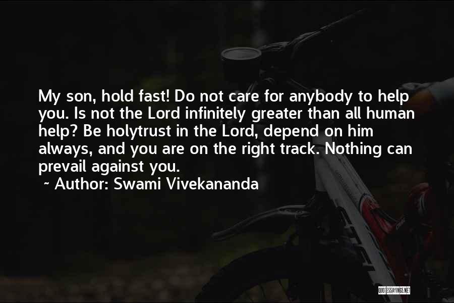 Swami Vivekananda Quotes: My Son, Hold Fast! Do Not Care For Anybody To Help You. Is Not The Lord Infinitely Greater Than All