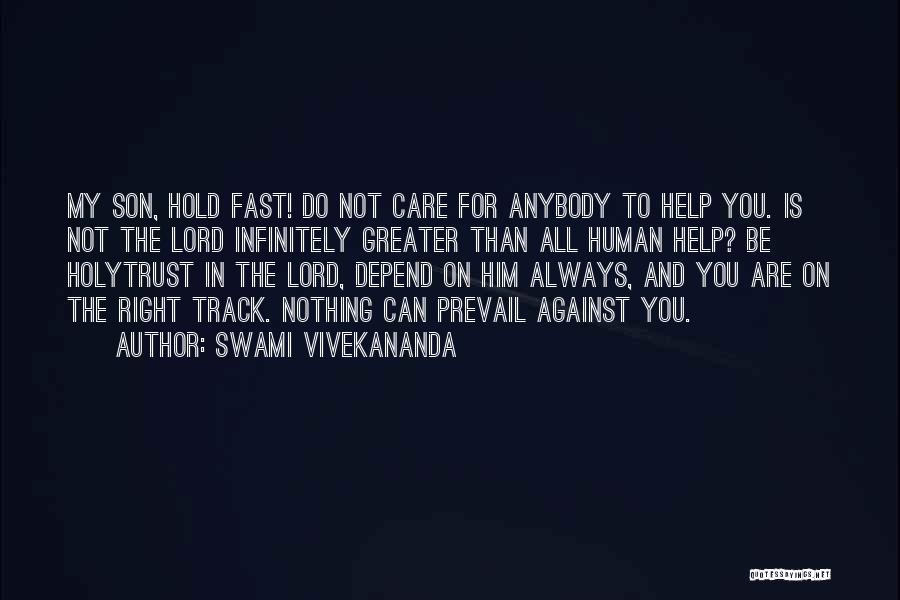 Swami Vivekananda Quotes: My Son, Hold Fast! Do Not Care For Anybody To Help You. Is Not The Lord Infinitely Greater Than All
