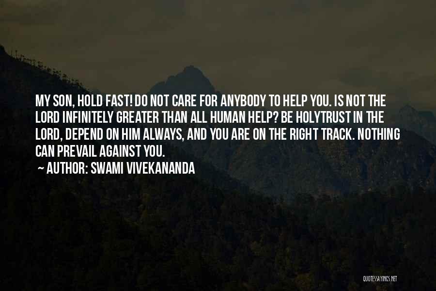 Swami Vivekananda Quotes: My Son, Hold Fast! Do Not Care For Anybody To Help You. Is Not The Lord Infinitely Greater Than All