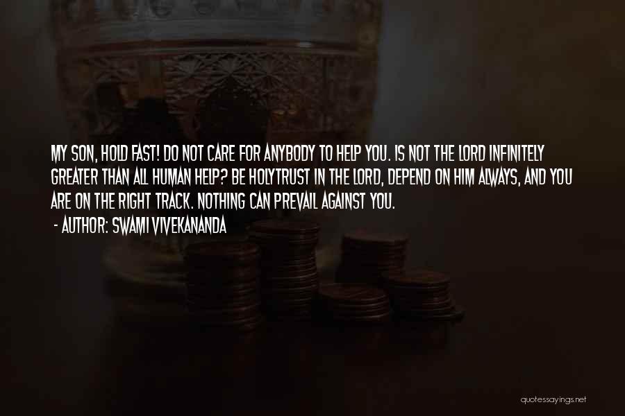 Swami Vivekananda Quotes: My Son, Hold Fast! Do Not Care For Anybody To Help You. Is Not The Lord Infinitely Greater Than All