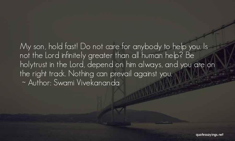 Swami Vivekananda Quotes: My Son, Hold Fast! Do Not Care For Anybody To Help You. Is Not The Lord Infinitely Greater Than All