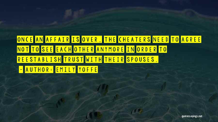 Emily Yoffe Quotes: Once An Affair Is Over, The Cheaters Need To Agree Not To See Each Other Anymore In Order To Reestablish