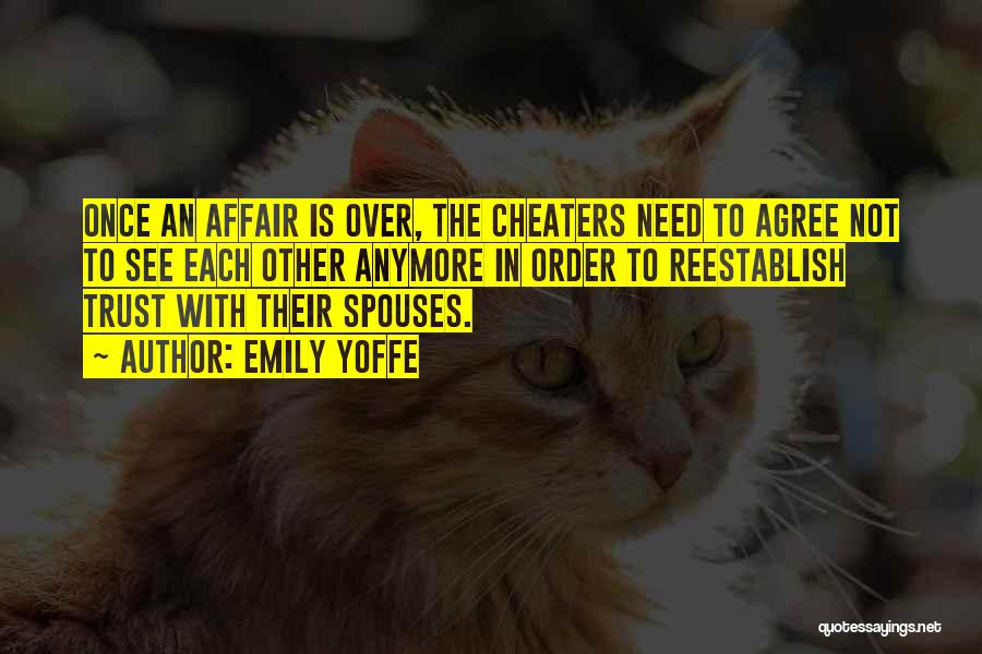 Emily Yoffe Quotes: Once An Affair Is Over, The Cheaters Need To Agree Not To See Each Other Anymore In Order To Reestablish