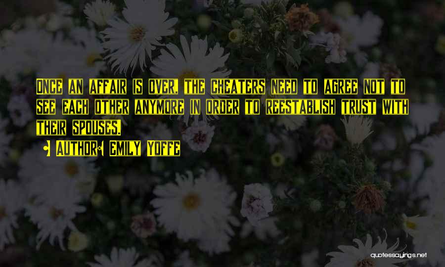 Emily Yoffe Quotes: Once An Affair Is Over, The Cheaters Need To Agree Not To See Each Other Anymore In Order To Reestablish