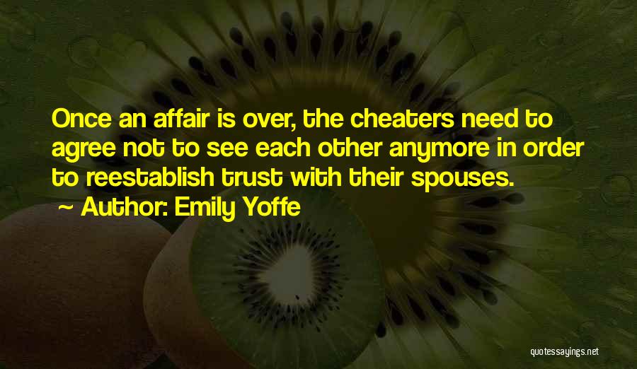 Emily Yoffe Quotes: Once An Affair Is Over, The Cheaters Need To Agree Not To See Each Other Anymore In Order To Reestablish
