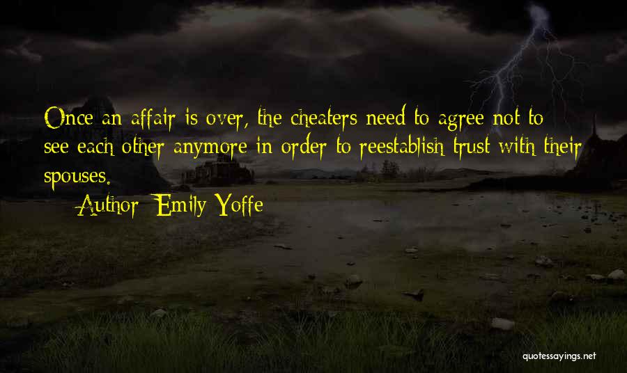 Emily Yoffe Quotes: Once An Affair Is Over, The Cheaters Need To Agree Not To See Each Other Anymore In Order To Reestablish