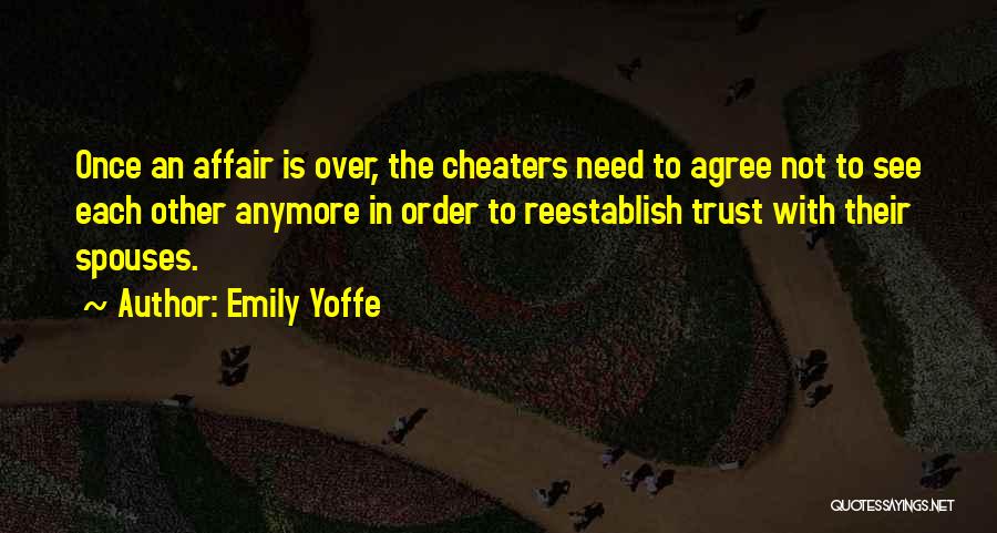 Emily Yoffe Quotes: Once An Affair Is Over, The Cheaters Need To Agree Not To See Each Other Anymore In Order To Reestablish