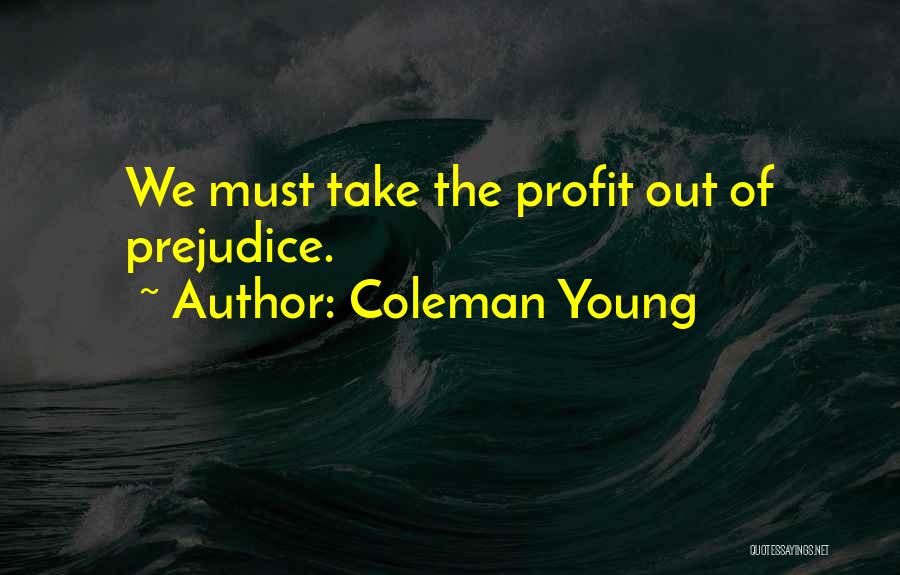 Coleman Young Quotes: We Must Take The Profit Out Of Prejudice.