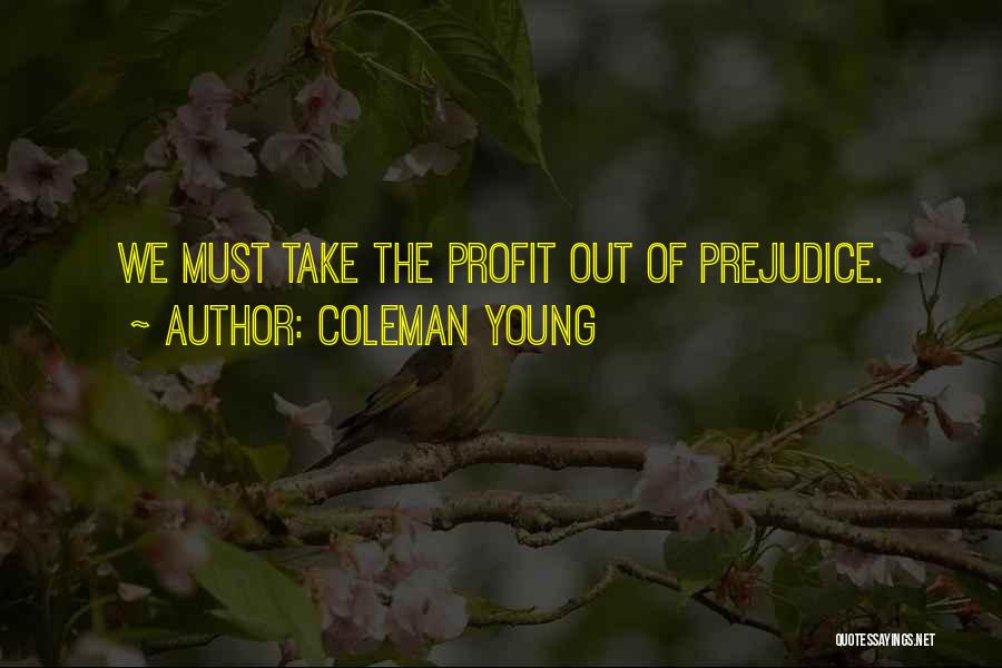 Coleman Young Quotes: We Must Take The Profit Out Of Prejudice.