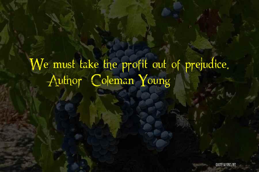 Coleman Young Quotes: We Must Take The Profit Out Of Prejudice.