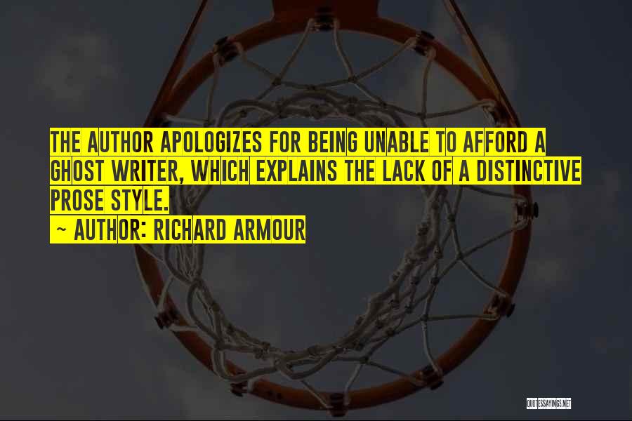 Richard Armour Quotes: The Author Apologizes For Being Unable To Afford A Ghost Writer, Which Explains The Lack Of A Distinctive Prose Style.