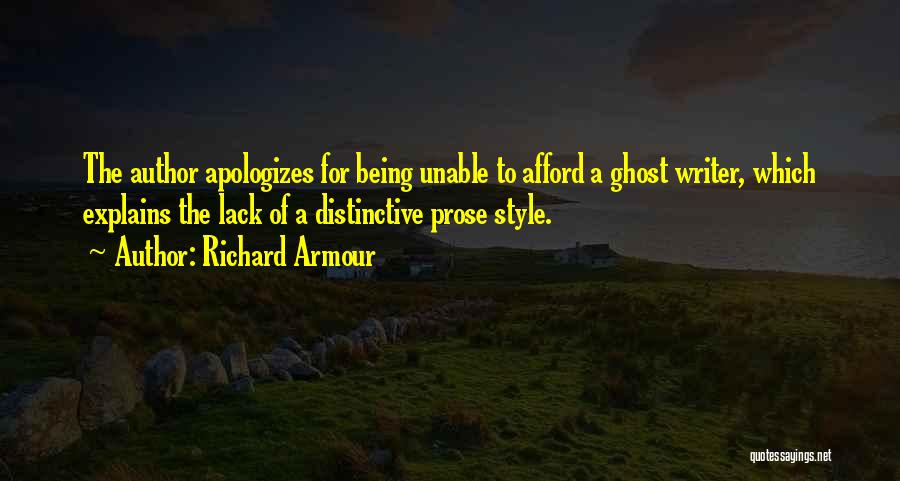 Richard Armour Quotes: The Author Apologizes For Being Unable To Afford A Ghost Writer, Which Explains The Lack Of A Distinctive Prose Style.