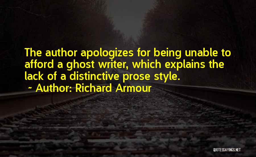 Richard Armour Quotes: The Author Apologizes For Being Unable To Afford A Ghost Writer, Which Explains The Lack Of A Distinctive Prose Style.