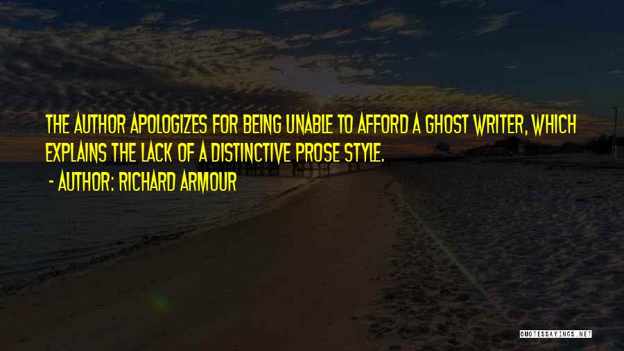 Richard Armour Quotes: The Author Apologizes For Being Unable To Afford A Ghost Writer, Which Explains The Lack Of A Distinctive Prose Style.