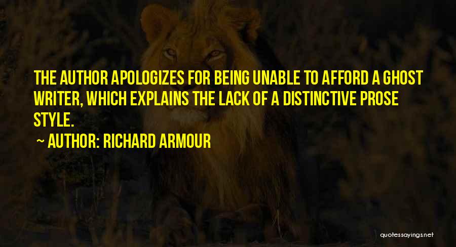 Richard Armour Quotes: The Author Apologizes For Being Unable To Afford A Ghost Writer, Which Explains The Lack Of A Distinctive Prose Style.