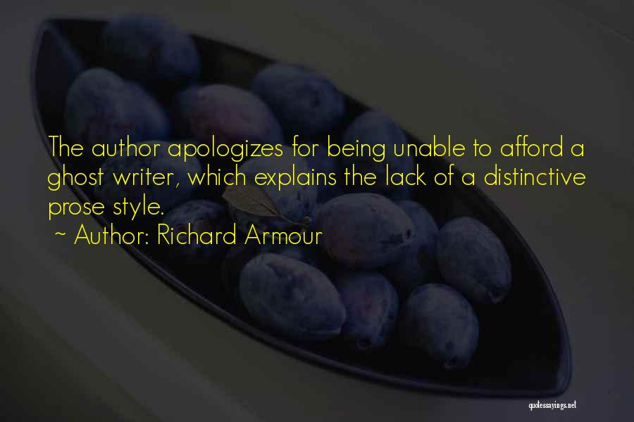 Richard Armour Quotes: The Author Apologizes For Being Unable To Afford A Ghost Writer, Which Explains The Lack Of A Distinctive Prose Style.