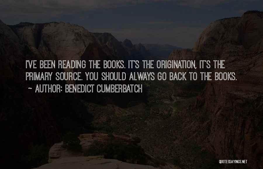 Benedict Cumberbatch Quotes: I've Been Reading The Books. It's The Origination, It's The Primary Source. You Should Always Go Back To The Books.