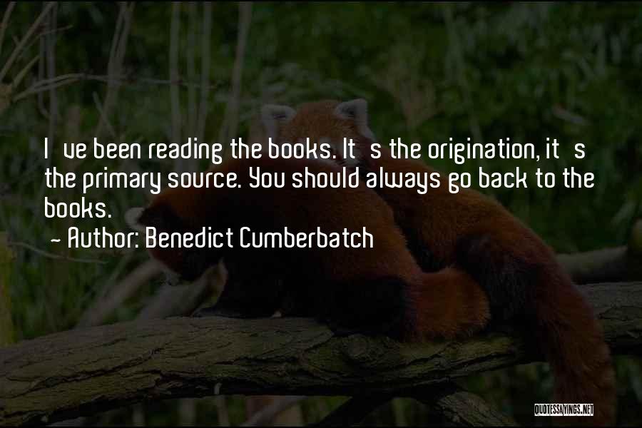 Benedict Cumberbatch Quotes: I've Been Reading The Books. It's The Origination, It's The Primary Source. You Should Always Go Back To The Books.
