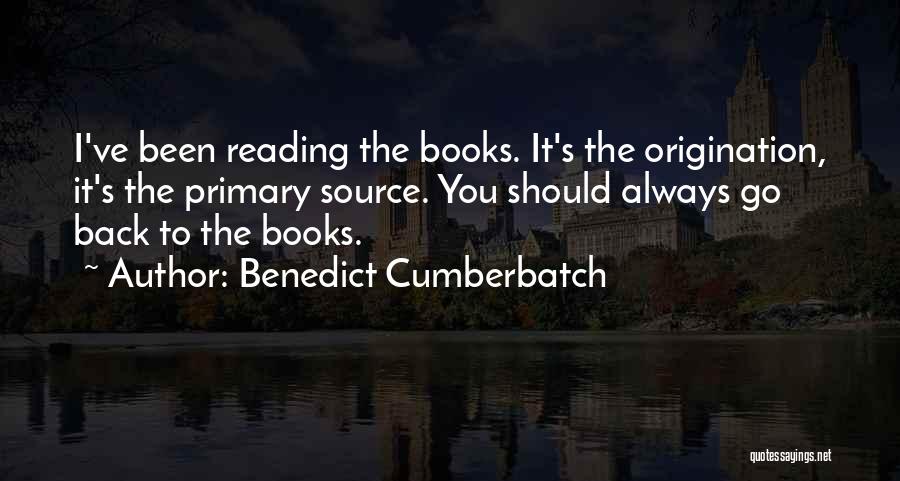 Benedict Cumberbatch Quotes: I've Been Reading The Books. It's The Origination, It's The Primary Source. You Should Always Go Back To The Books.