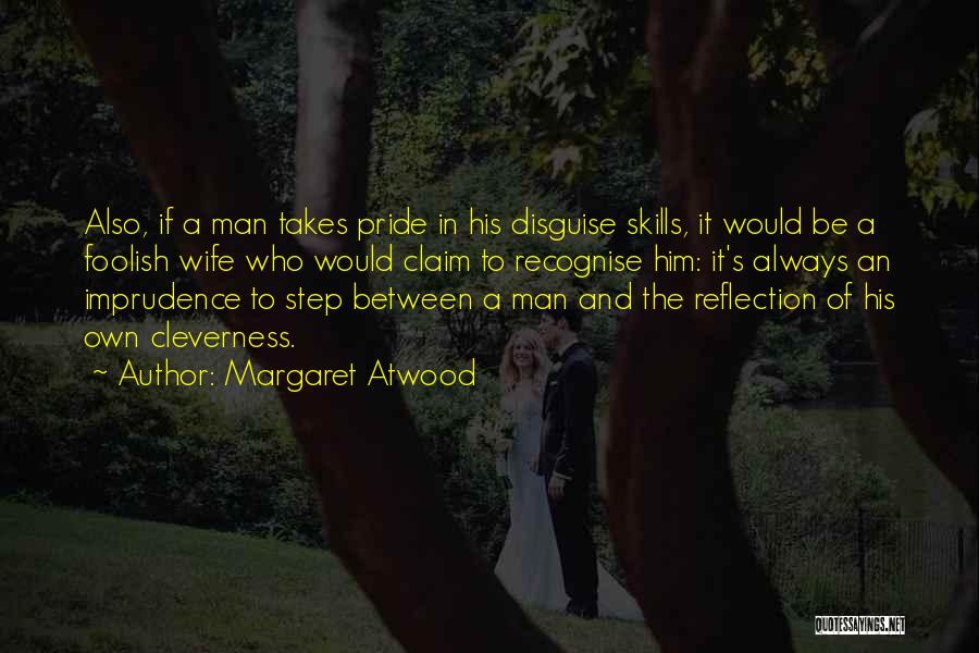 Margaret Atwood Quotes: Also, If A Man Takes Pride In His Disguise Skills, It Would Be A Foolish Wife Who Would Claim To