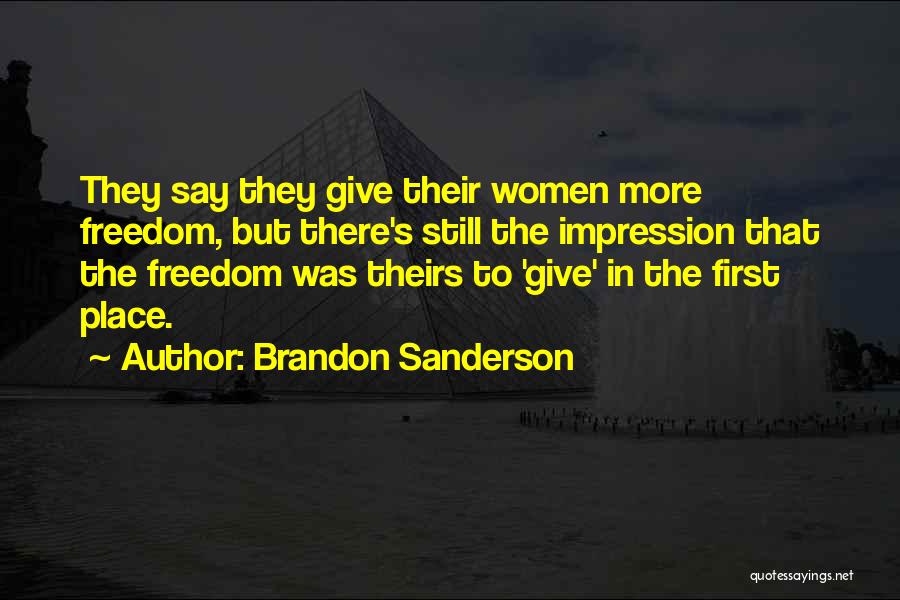Brandon Sanderson Quotes: They Say They Give Their Women More Freedom, But There's Still The Impression That The Freedom Was Theirs To 'give'