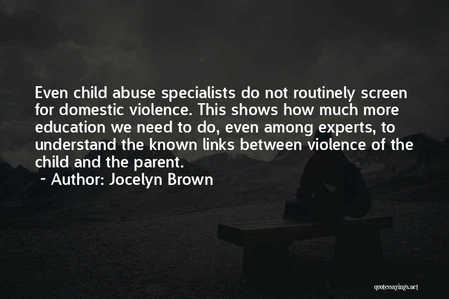 Jocelyn Brown Quotes: Even Child Abuse Specialists Do Not Routinely Screen For Domestic Violence. This Shows How Much More Education We Need To