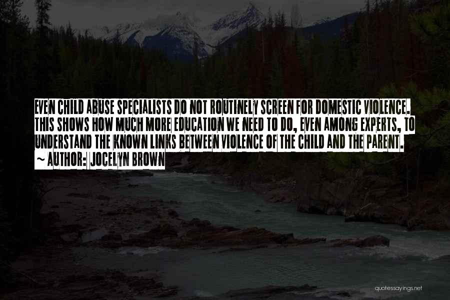 Jocelyn Brown Quotes: Even Child Abuse Specialists Do Not Routinely Screen For Domestic Violence. This Shows How Much More Education We Need To