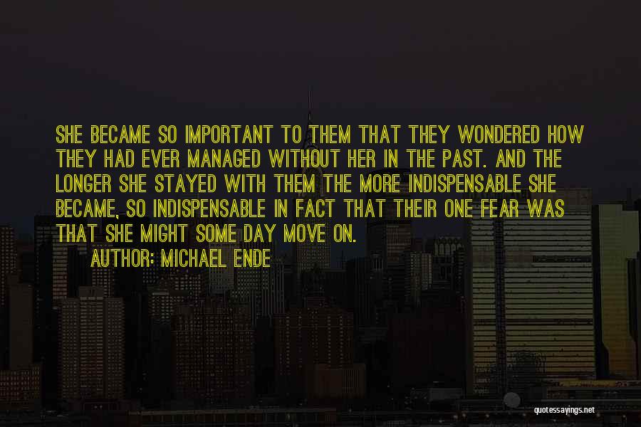 Michael Ende Quotes: She Became So Important To Them That They Wondered How They Had Ever Managed Without Her In The Past. And