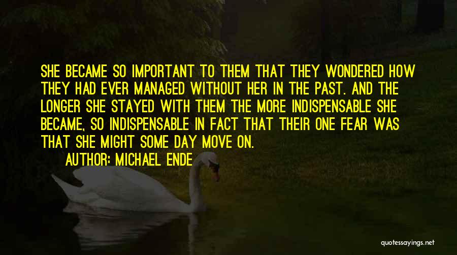 Michael Ende Quotes: She Became So Important To Them That They Wondered How They Had Ever Managed Without Her In The Past. And