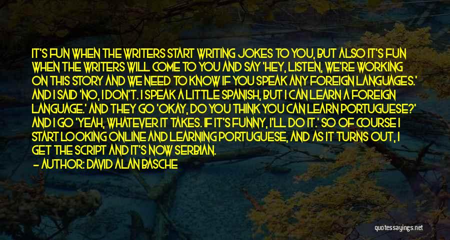 David Alan Basche Quotes: It's Fun When The Writers Start Writing Jokes To You, But Also It's Fun When The Writers Will Come To