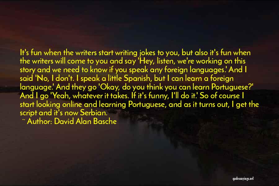 David Alan Basche Quotes: It's Fun When The Writers Start Writing Jokes To You, But Also It's Fun When The Writers Will Come To